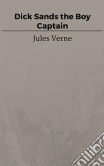 Dick Sands the Boy Captain. E-book. Formato EPUB ebook di Jules Verne