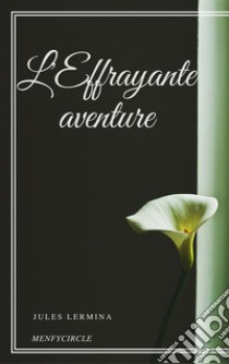 L'Effrayante aventure. E-book. Formato EPUB ebook di Jules Lermina