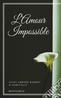 L’Amour Impossible. E-book. Formato EPUB ebook di Jules Amédée Barbey D'aurevilly