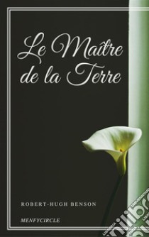 Le Maître de la Terre. E-book. Formato EPUB ebook di Robert-hugh Benson