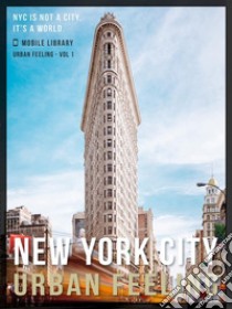 New York City Guide Of Urban FeelingA NON Traditional NYC Guidebook - Get In! [Urban Feeling - Vol 1]. E-book. Formato Mobipocket ebook di Mobile Library