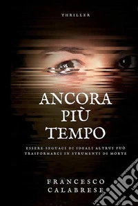 Ancora più tempoEssere seguaci di ideali altrui può trasformarci in strumenti di morte. E-book. Formato PDF ebook