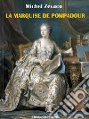 La Marquise de Pompadour. E-book. Formato EPUB ebook di Michel Zévaco