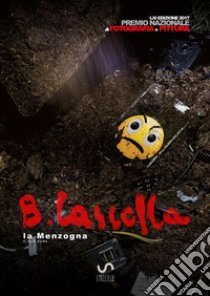 Premio Basilio Cascella 2017 - Fotografia e Pittura: la Menzogna. E-book. Formato Mobipocket ebook di Premio Basilio Cascella