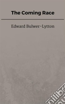 The Coming Race. E-book. Formato EPUB ebook di Edward Bulwer-Lytton