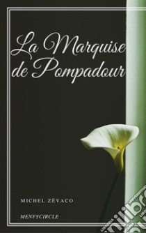 La Marquise de Pompadour. E-book. Formato EPUB ebook di Michel Zévaco