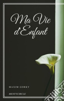 Ma Vie d'Enfant. E-book. Formato EPUB ebook di Maxim Gorky