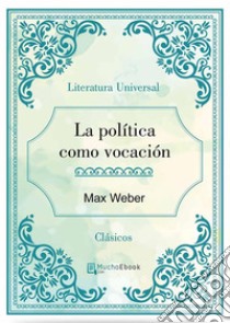 La política como vocación. E-book. Formato EPUB ebook di Max Webber