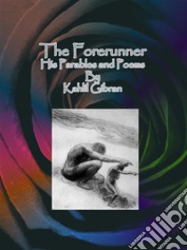 The Forerunner: His Parables and Poems. E-book. Formato Mobipocket ebook di Kahlil Gibran