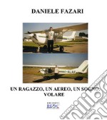 Un ragazzo, Un aereo, Un sogno. VOLARE. E-book. Formato EPUB ebook