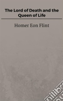 The Lord of Death and the Queen of Life. E-book. Formato EPUB ebook di Homer Eon Flint