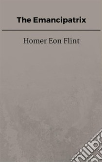 The Emancipatrix. E-book. Formato EPUB ebook di Homer Eon Flint