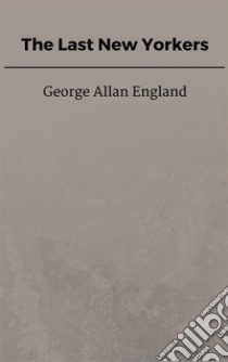 The Last New Yorkers. E-book. Formato EPUB ebook di George Allan England