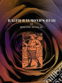 Ralph Raymond's Heir . E-book. Formato Mobipocket ebook di Horatio Alger Jr.