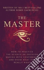 The Master: How to Practice The Science of Decision Making with Confidence and Know What You Really Want. E-book. Formato EPUB ebook