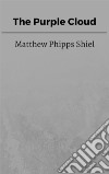 The Purple Cloud . E-book. Formato EPUB ebook di Matthew Phipps Shiel