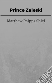 Prince Zaleski. E-book. Formato EPUB ebook di Matthew Phipps Shiel