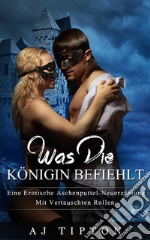 Was die Königin befiehlt: Ein Erotisches Aschenputtel Märchen. E-book. Formato EPUB ebook