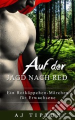 Auf der Jagd nach Red: Ein Rotkäppchen-Märchen für Erwachsene. E-book. Formato EPUB ebook