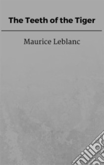 The Teeth of the Tiger. E-book. Formato EPUB ebook di Maurice Leblanc