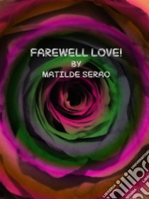 Farewell Love! . E-book. Formato EPUB ebook di Matilde Serao