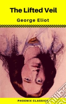 The Lifted Veil (Phoenix Classics). E-book. Formato EPUB ebook di George Eliot