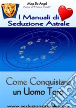 Come Conquistare un Uomo Toro. E-book. Formato EPUB ebook