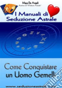 Come Conquistare un Uomo Gemelli. E-book. Formato PDF ebook di Maya De Angeli