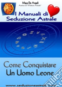 Conquistare un Uomo Leone. E-book. Formato PDF ebook di Maya De Angeli