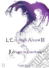 L'Era degli Arcani III - Il drago in frantumi. E-book. Formato EPUB ebook di Pamela Scarati