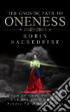 The Gnostic Path to Oneness: How to Know Yourself and Use Your Mind to Access Parallel Realities. E-book. Formato EPUB ebook