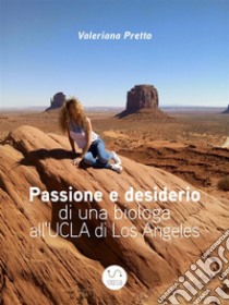 Passione e desiderio di una biologa  all'UCLA di Los Angeles. E-book. Formato EPUB ebook di Valeriana Pretto