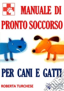 Pronto Soccorso per Cani e Gatti. E-book. Formato EPUB ebook di Roberta Turchese