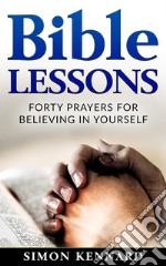 Bible Lessons: Forty Prayers for Believing in Yourself. E-book. Formato EPUB ebook