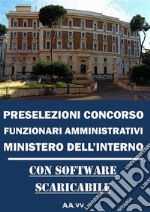 Preselezioni Concorso FUNZIONARI AMMINISTRATIVI MINISTERO DELL’INTERNO. E-book. Formato EPUB ebook