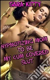 Hypnotizing Mom To Be My Cum Covered Slut: MOTHER SON EROTICA INCEST TABOO XXX INCEST EROTICA MOM SON FAMILY EROTICA BAREBACK HYPNOSIS CUMBATH MILF. E-book. Formato EPUB ebook di Sara Kitty