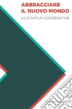 Abbracciare il nuovo mondo: Le startup cooperative. E-book. Formato EPUB