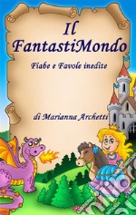 Il FantastiMondo: Fiabe e Favole inedite. E-book. Formato PDF ebook