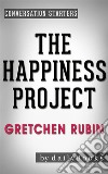 The Happiness Project: by Gretchen Rubin - Conversation Starters: Or, Why I Spent a Year Trying to Sing in the Morning, Clean My Closets, Fight Right, Read Aristotle, and Generally Have More Fun. E-book. Formato EPUB ebook