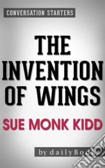 The Invention of Wings: A Novel by Sue Monk Kidd| Conversation Starters. E-book. Formato EPUB ebook di dailyBooks