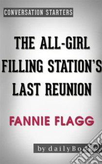 The All-Girl Filling Station's Last Reunion: A Novel by Fannie Flagg | Conversation Starters. E-book. Formato EPUB ebook di dailyBooks