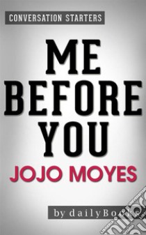 Me Before You: A Novel by Jojo Moyes | Conversation Starters. E-book. Formato EPUB ebook di dailyBooks