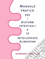 Manuale Pratico per i Disturbi Intestinali e le Intolleranze Alimentari: Tutte le informazioni che ti servono per guarire rapidamente. E-book. Formato Mobipocket ebook