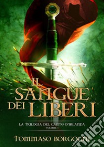 Il sangue dei LiberiLa trilogia del Canto d'Irlanda - Volume 1. E-book. Formato PDF ebook di Tommaso Borgogni