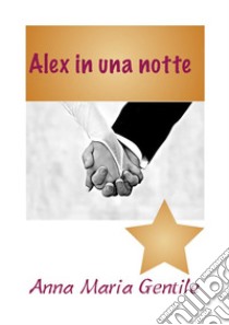 Alex2 il raccontoLa notte di Alex. E-book. Formato PDF ebook di Anna Maria Gentile