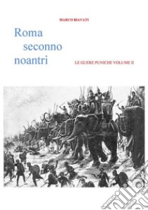 Roma Seconno Noantri LE GUERE PUNICHE VOLUME II. E-book. Formato Mobipocket ebook di Marco Biavati