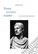 Roma Seconno Noantri LE GUERE PUNICHE VOLUME III. E-book. Formato EPUB ebook