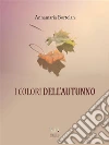 I colori dell'autunno: Un romanzo d'amore più una storia da ridere. E-book. Formato EPUB ebook di Annamaria Bortolan