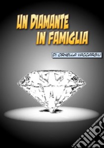 Un-diamante-in-famiglia. E-book. Formato EPUB ebook di Ornella Vaccargiu