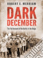 Dark December: The Full Account of the Battle of the Bulge. E-book. Formato PDF ebook